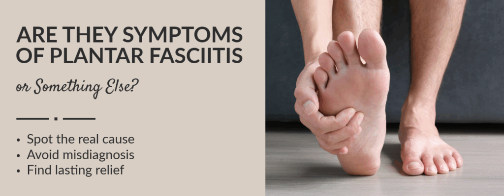 Are They Symptoms of Plantar Fasciitis or Something Else?