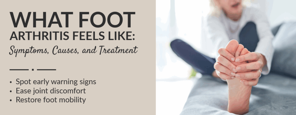 What Foot Arthritis Feels Like: Symptoms, Causes, and Treatment