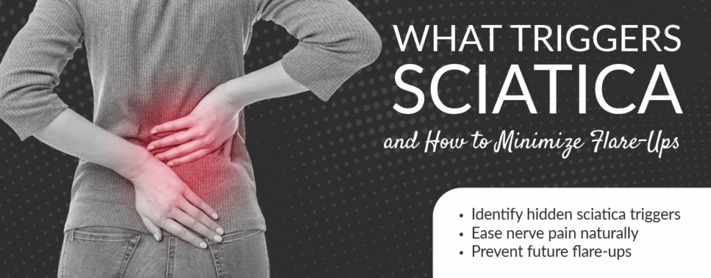 What Triggers Sciatica and How to Minimize Flare-Ups